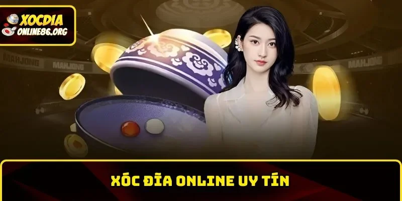 Xóc Đĩa Online Uy Tín – Chọn Địa Chỉ Siêu Chất Lượng 2026
