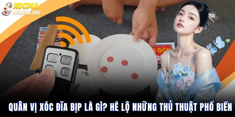 Quân vị xóc đĩa bịp là gì? Hé lộ những thủ thuật phổ biến