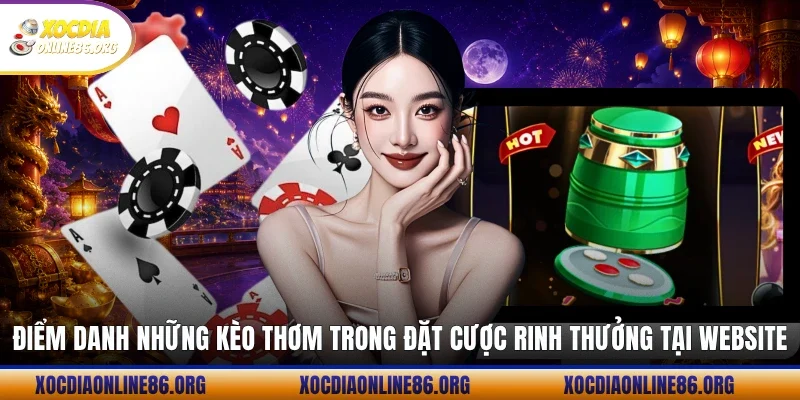 Điểm danh những kèo thơm trong đặt cược rinh thưởng tại website