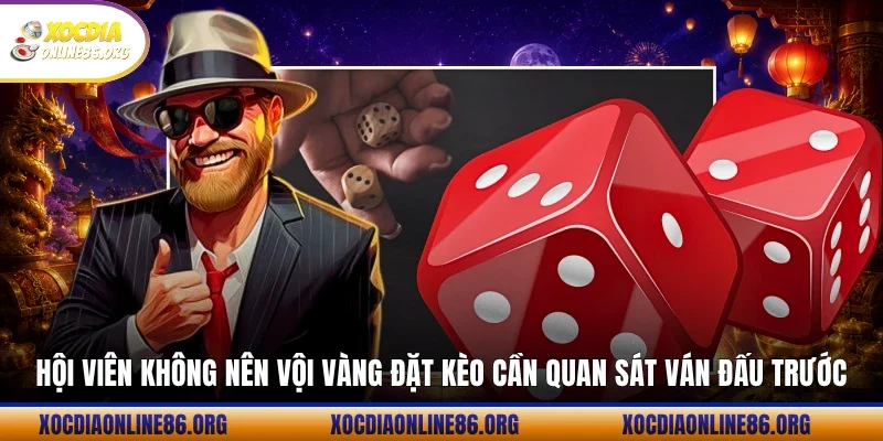 hoi vien khong nen voi vang dat keo can quan sat van dau truoc Hội viên không nên vội vàng đặt kèo cần quan sát ván đấu trước