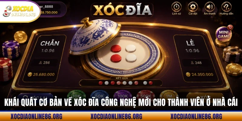 Khái quát cơ bản về xóc đĩa công nghệ mới cho thành viên ở nhà cái