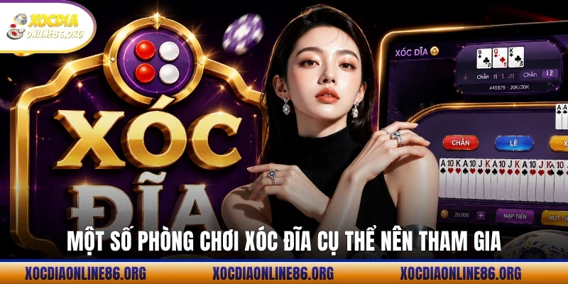 mot so phong choi xoc dia cu the nen tham gia Một số phòng chơi xóc đĩa cụ thể nên tham gia