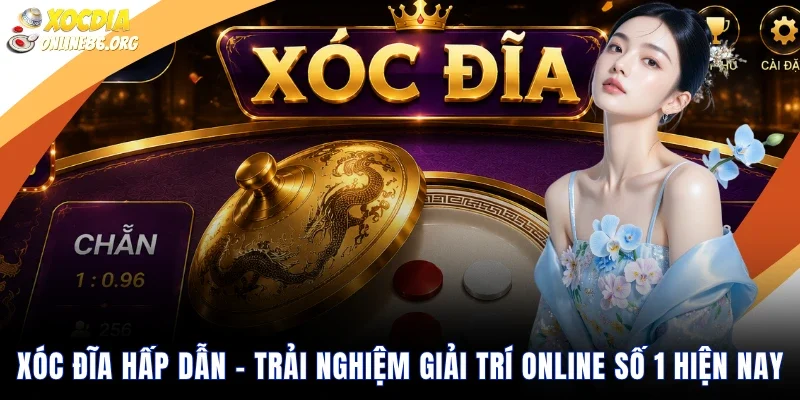 Xóc Đĩa Hấp Dẫn – Trải Nghiệm Giải Trí Online Số 1 Hiện Nay